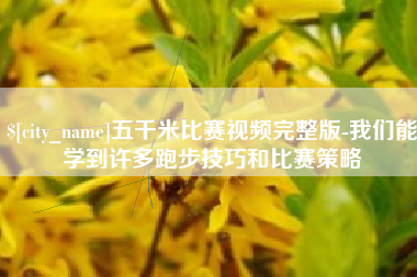 玉林五千米比赛视频完整版-我们能学到许多跑步技巧和比赛策略