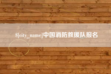 玉林中国消防救援队报名