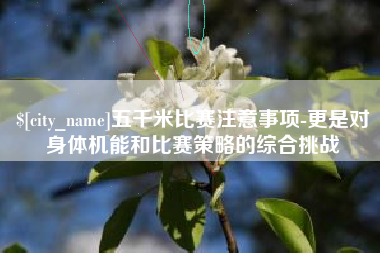 玉林五千米比赛注意事项-更是对身体机能和比赛策略的综合挑战