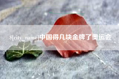 玉林中国得几块金牌了奥运会