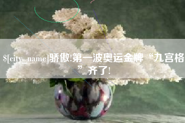 玉林骄傲!第一波奥运金牌“九宫格”齐了!