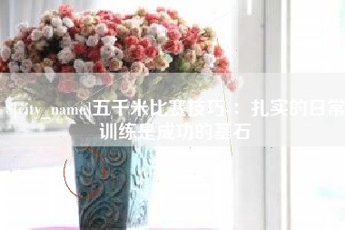 玉林五千米比赛技巧-：扎实的日常训练是成功的基石
