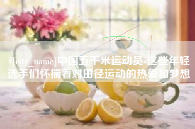 玉林中国五千米运动员-这些年轻选手们怀揣着对田径运动的热爱和梦想